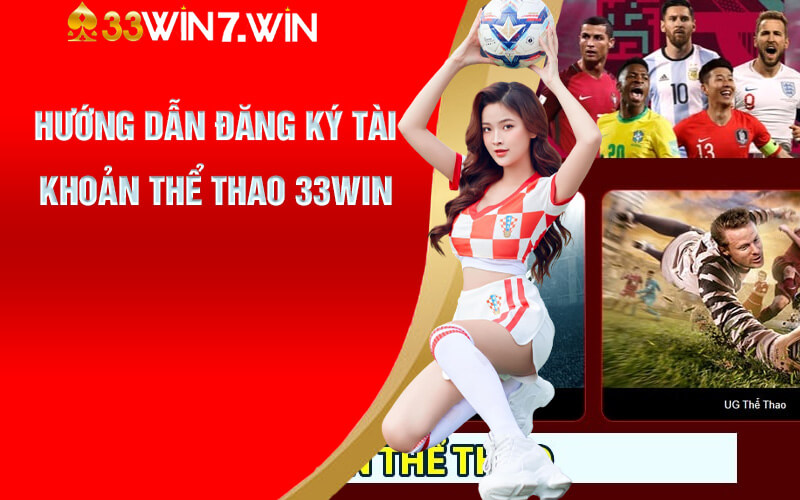 Thể Thao 33Win - Sân Cược Thể Thao Đa Dạng Hấp Dẫn 8 Hướng dẫn đăng ký tài khoản Thể Thao 33Win