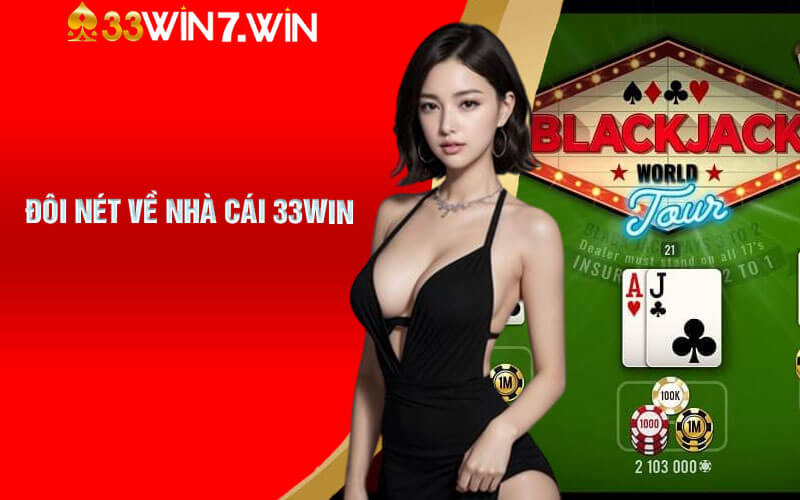 Blackjack Online - Cá Cược Siêu Đẳng Cấp Tại Nhà Cái 33Win 7 Đôi nét về nhà cái 33Win