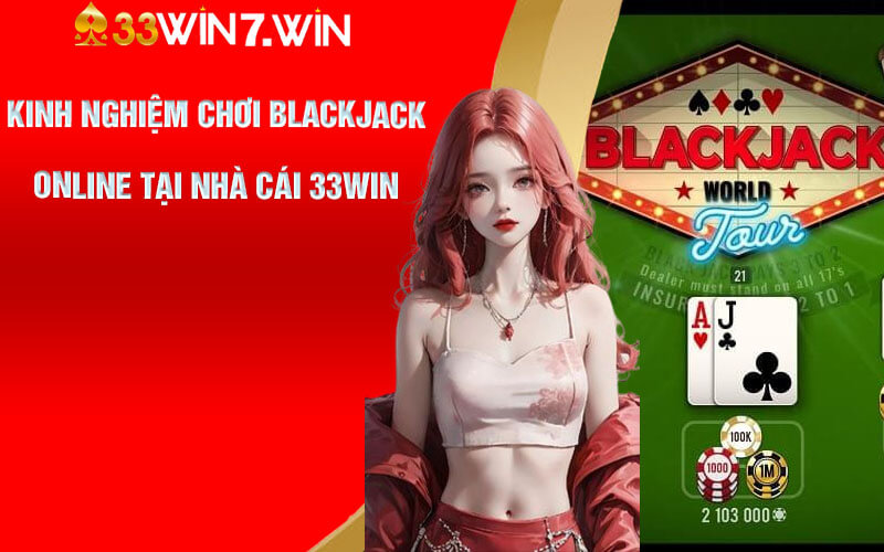 Blackjack Online - Cá Cược Siêu Đẳng Cấp Tại Nhà Cái 33Win 9 Kinh nghiệm chơi Blackjack Online tại nhà cái 33Win