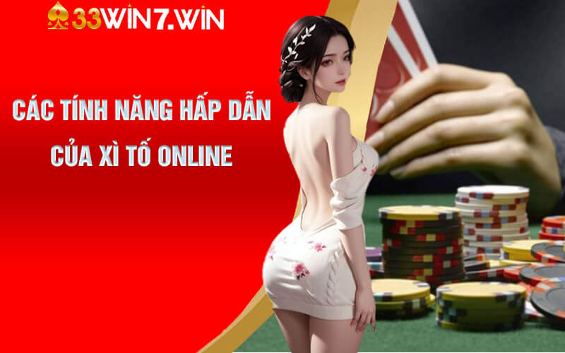 Xì Tố - Trải Nghiệm Tựa Xì Tố Online Hấp Dẫn Tại 33Win 8 Các tính năng hấp dẫn của Xì Tố Online