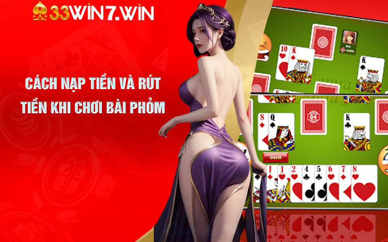 Bài Phỏm - Cách Chơi Bài Phỏm Online Tại Nhà Cái 33Win 9 Cách nạp tiền và rút tiền khi chơi Bài Phỏm online tại 33Win