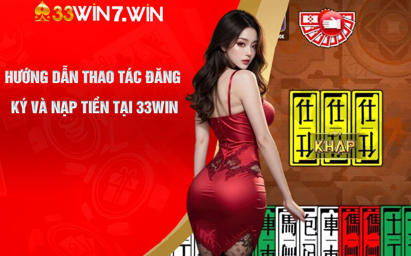 Bài Tứ Sắc - Trải Nghiệm Chơi Bai Tứ Sắc Online Tại 33Win 7 Hướng dẫn thao tác đăng ký và nạp tiền tại 33Win