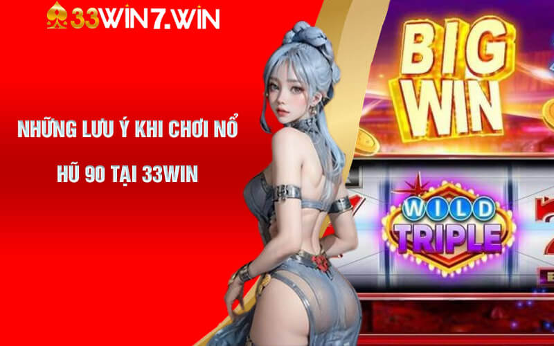 Nổ Hũ 90 - Trải Nghiệm Nohu 90 Tại Nhà Cái Cá Cược 33Win 9 Những lưu ý khi chơi nổ hũ 90 tại 33Win