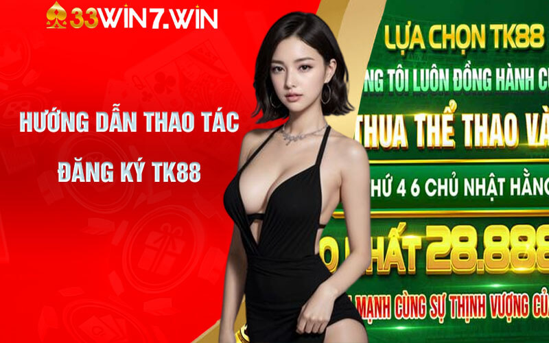 Nhận Định Sảnh Casino TK88 Đẳng Cấp Top 1 Tại Việt Nam 8 Hướng dẫn thao tác đăng ký TK88