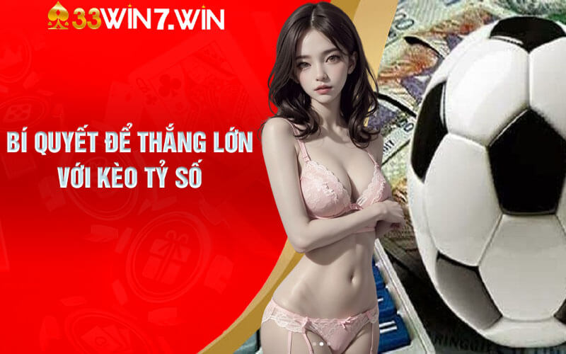 Kèo Tỷ Số - Cách Chơi Kèo Chính Xác Từ Các Tay Chơi 33Win 8 Bí quyết để thắng lớn với Kèo Tỷ Số