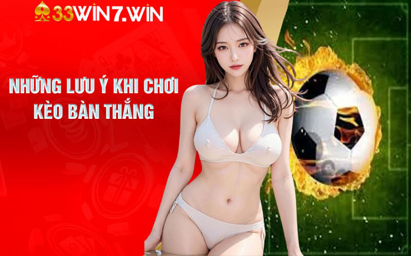 Kèo Bàn Thắng - Mẹo Cược Kèo Bàn Thắng Từ Cao Thủ Tại 33Win 7 Những lưu ý khi chơi kèo bàn thắng